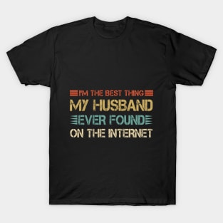 I'm The Best Thing My Husband Ever Found On The Internet T-Shirt